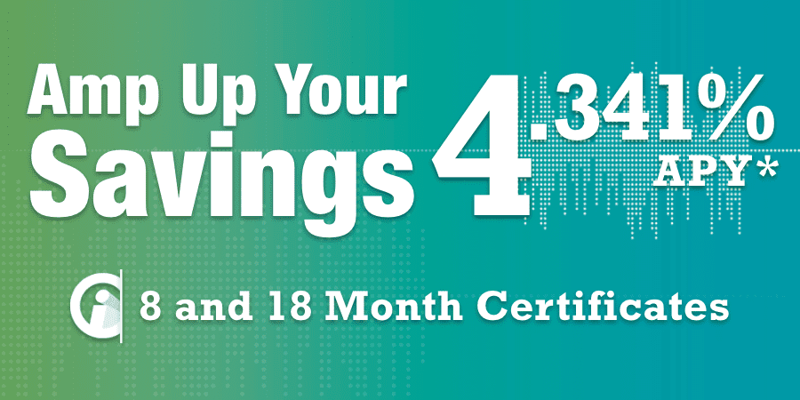 Large font against a pattern background: Amp up your savings 4.341% APY 8 and 18 month certificates.