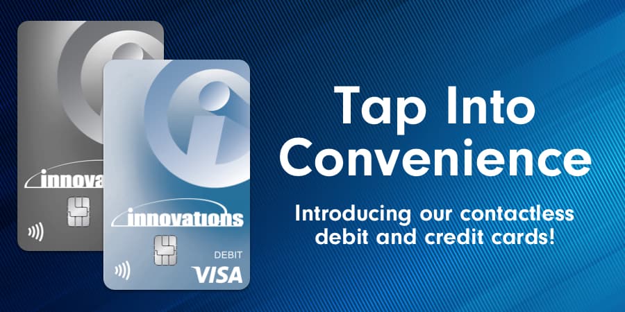 The Innovations credit and debit cards. To the right, the words: tap into convenience introducing our contactless debit and credit cards!
