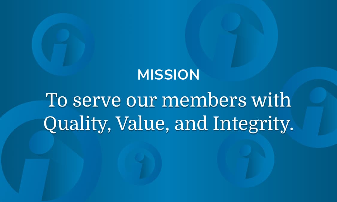 The following words against a background with imarks: mission to serve our members with quality, value and integrity.